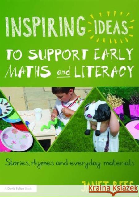 Inspiring Ideas to Support Early Maths and Literacy: Stories, Rhymes and Everyday Materials Janet Rees   9781138824485 Taylor and Francis