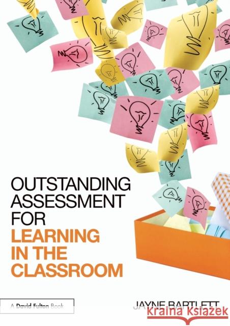 Outstanding Assessment for Learning in the Classroom Jayne Bartlett 9781138824508 Taylor & Francis Group