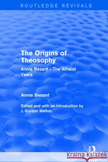 The Origins of Theosophy (Routledge Revivals): Annie Besant - The Atheist Years Annie Wood Besant 9781138824522 Routledge