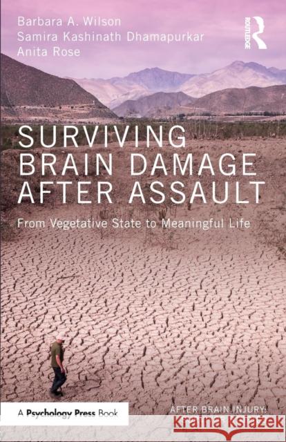 Surviving Brain Damage After Assault: From Vegetative State to Meaningful Life Barbara A. Wilson Samira Kashinath Dhamapurkar Anita Rose 9781138824584