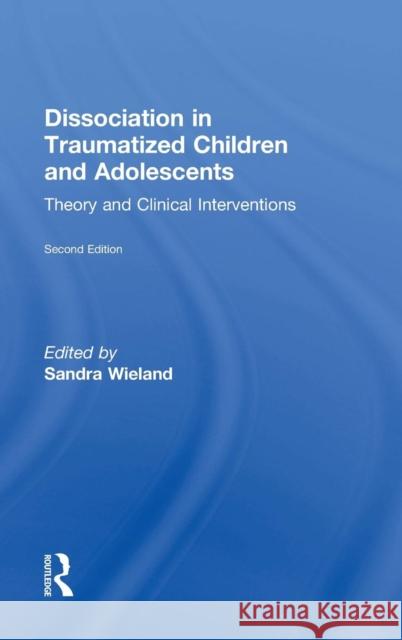 Dissociation in Traumatized Children and Adolescents: Theory and Clinical Interventions Sandra Wieland 9781138824751 Routledge