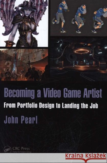 Becoming a Video Game Artist: From Portfolio Design to Landing the Job Pearl, John 9781138824935