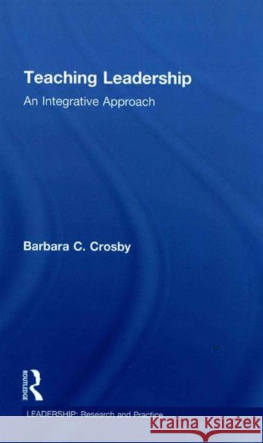 Teaching Leadership: An Integrative Approach Barbara C. Crosby   9781138825031 Taylor and Francis