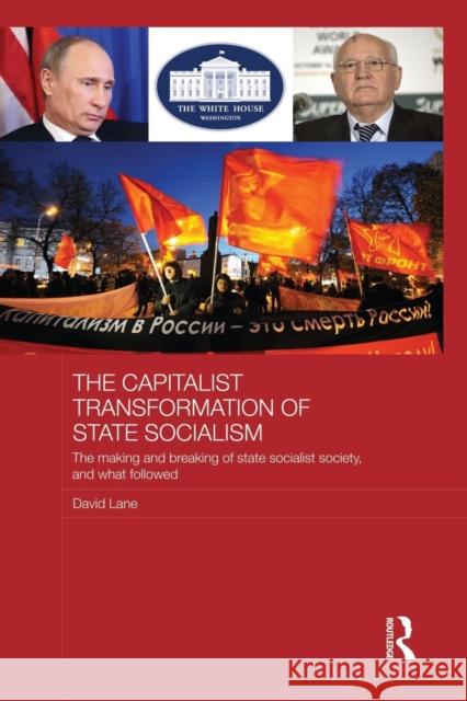 The Capitalist Transformation of State Socialism: The Making and Breaking of State Socialist Society, and What Followed David Lane 9781138825055