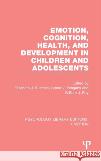 Emotion, Cognition, Health, and Development in Children and Adolescents (Ple: Emotion) Elizabeth J. Susman Lynne V. Feagans William J. Ray 9781138825116 Psychology Press