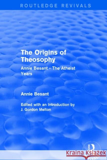 The Origins of Theosophy (Routledge Revivals): Annie Besant - The Atheist Years Annie Besant 9781138825123 Taylor and Francis
