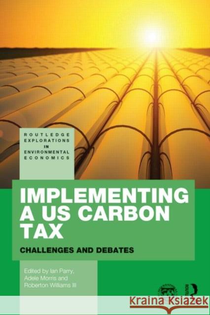 Implementing a Us Carbon Tax: Challenges and Debates Ian Parry Kevin A. Hassett Adele Morris 9781138825369