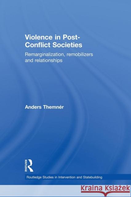 Violence in Post-Conflict Societies: Remarginalization, Remobilizers and Relationships Themnér, Anders 9781138825437 Routledge