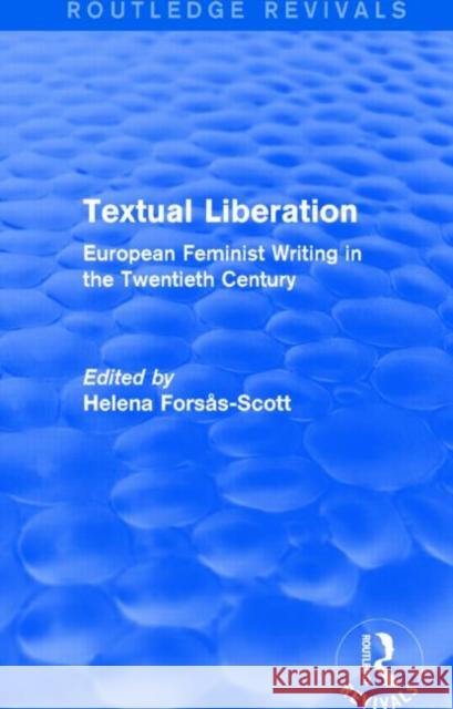 Textual Liberation: European Feminist Writing in the Twentieth Century Helena Forsas-Scott 9781138825598 Routledge
