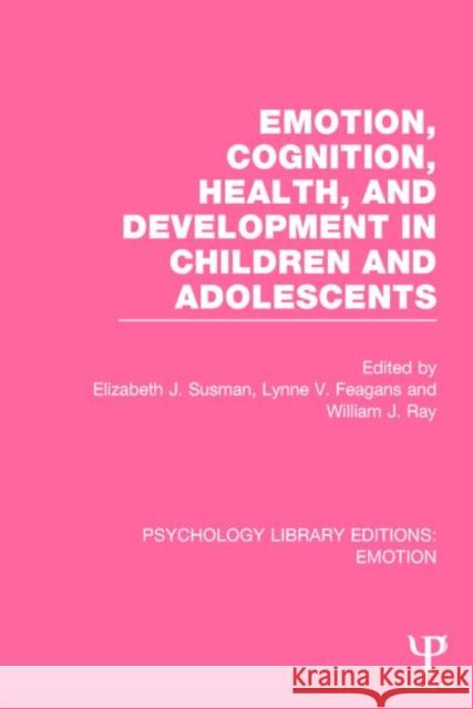 Emotion, Cognition, Health, and Development in Children and Adolescents (Ple: Emotion) Susman, Elizabeth J. 9781138825857 Psychology Press