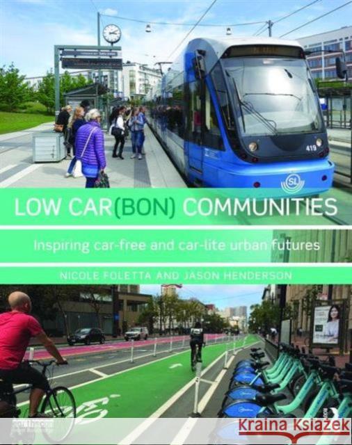 Low Car(bon) Communities: Inspiring Car-Free and Car-Lite Urban Futures Nicole Foletta Jason Henderson  9781138825864 Taylor and Francis