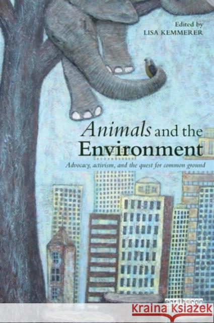 Animals and the Environment: Advocacy, Activism, and the Quest for Common Ground Lisa Kemmerer 9781138825888 Routledge