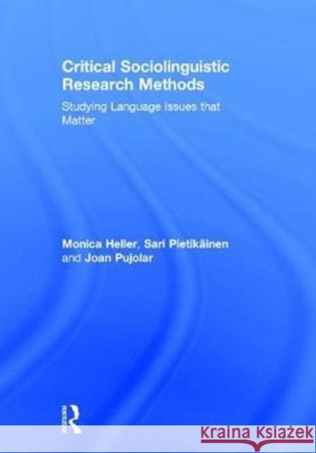 Critical Sociolinguistic Research Methods: Studying Language Issues That Matter Monica Heller Sari Pietikeainen Joan Pujolar 9781138825895 Routledge