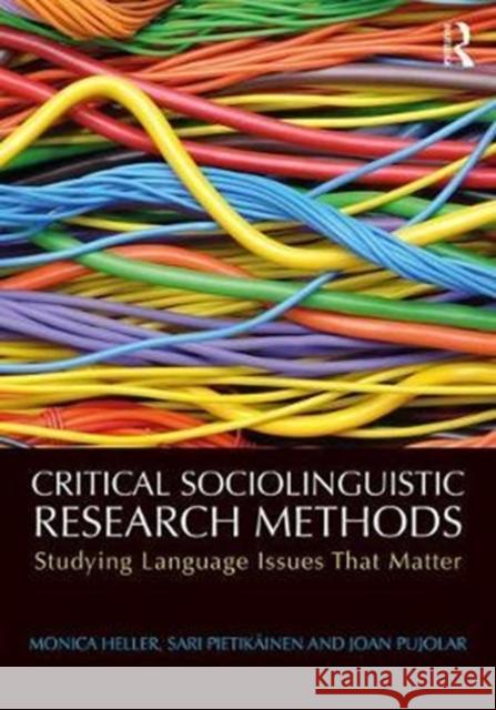 Critical Sociolinguistic Research Methods: Studying Language Issues That Matter Monica Heller Sari Pietikeainen Joan Pujolar 9781138825901 Routledge