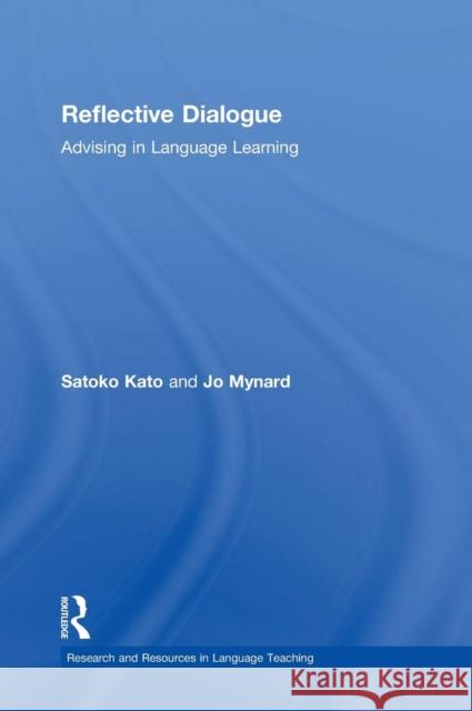 Reflective Dialogue: Advising in Language Learning Satoko Kato Jo Mynard 9781138825918