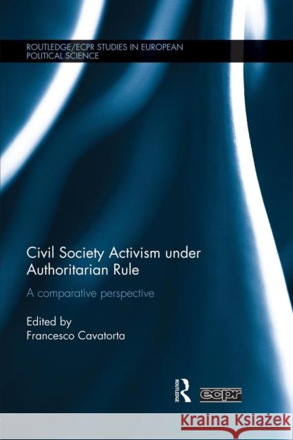 Civil Society Activism Under Authoritarian Rule: A Comparative Perspective Cavatorta, Francesco 9781138825949