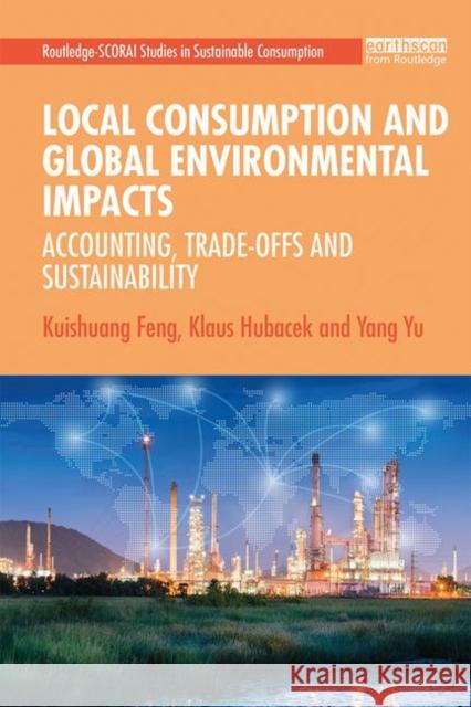 Local Consumption and Global Environmental Impacts: Accounting, Trade-Offs and Sustainability Kuishuang Feng 9781138826069