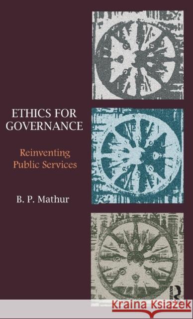 Ethics for Governance: Reinventing Public Services B. P. Mathur 9781138826106 Routledge India