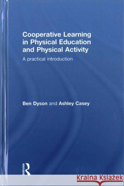 Cooperative Learning in Physical Education and Physical Activity: A Practical Introduction Ben Dyson Ashley Casey  9781138826182