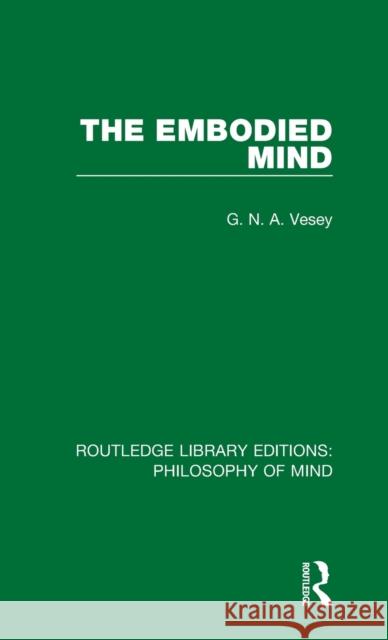 The Embodied Mind G. N. a. Vesey 9781138826465 Routledge