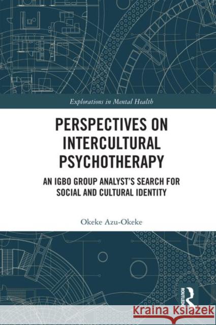 Perspectives on Intercultural Psychotherapy: An Igbo Group Analyst's Search for Social and Cultural Identity Okeke Azu-Okeke 9781138827028 Taylor & Francis Group