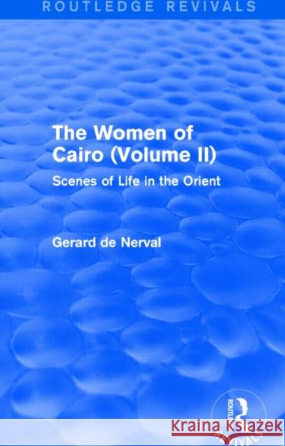 The Women of Cairo: Volume II (Routledge Revivals): Scenes of Life in the Orient Gerard D 9781138827158 Routledge