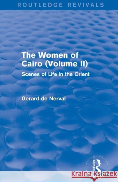 The Women of Cairo: Volume II (Routledge Revivals): Scenes of Life in the Orient Gerard D 9781138827189 Routledge