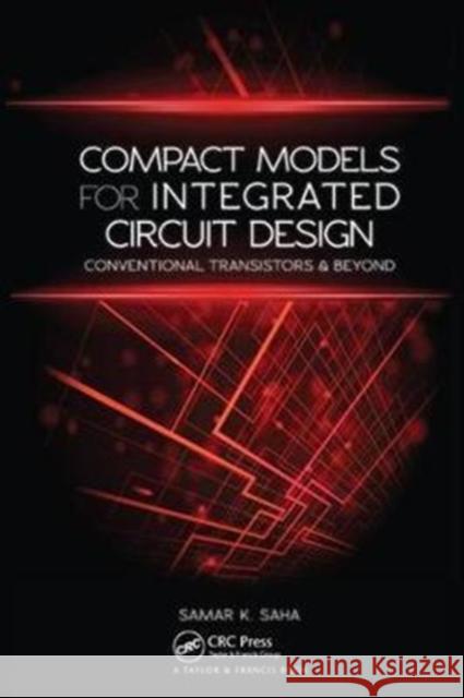 Compact Models for Integrated Circuit Design: Conventional Transistors and Beyond Saha, Samar K. 9781138827400