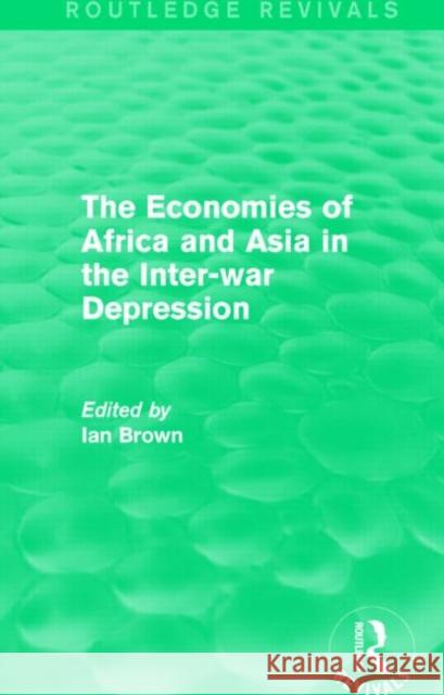 The Economies of Africa and Asia in the Inter-War Depression (Routledge Revivals) Ian Brown 9781138828155 Taylor and Francis