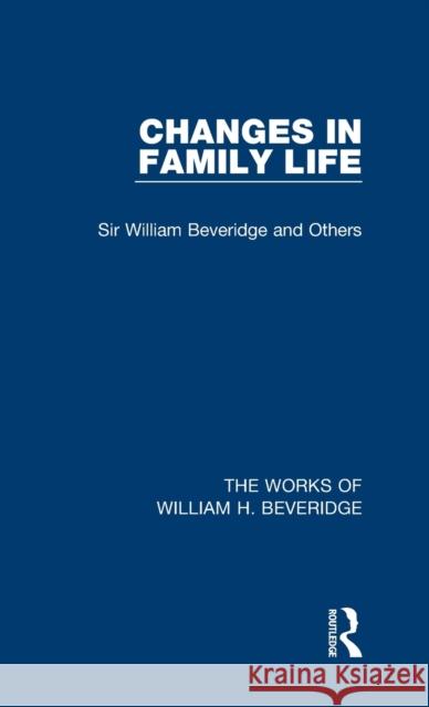 Changes in Family Life (Works of William H. Beveridge) William H. Beveridge 9781138828223 Taylor & Francis Group