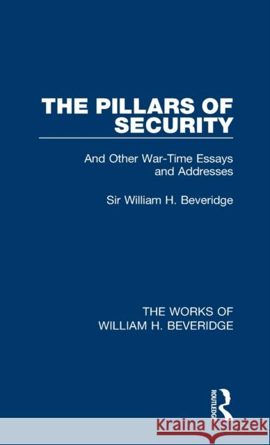 The Pillars of Security (Works of William H. Beveridge) William H. Beveridge 9781138828230 Routledge