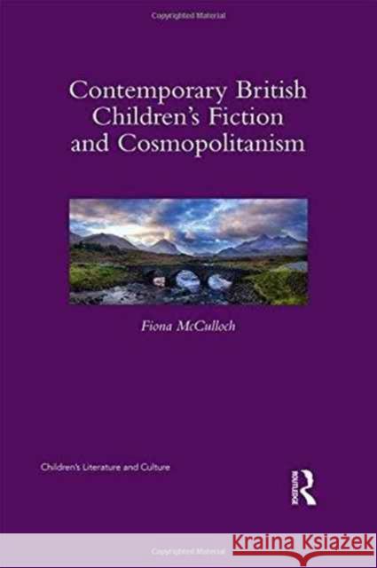 Contemporary British Children's Fiction and Cosmopolitanism Fiona McCulloch 9781138828308