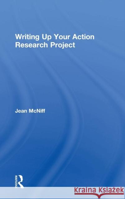 Writing Up Your Action Research Project Jean McNiff 9781138828315 Taylor & Francis Group