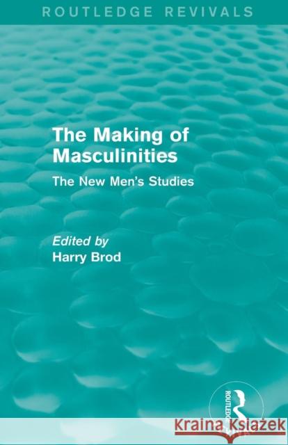 The Making of Masculinities (Routledge Revivals): The New Men's Studies Harry Brod 9781138828339 Routledge