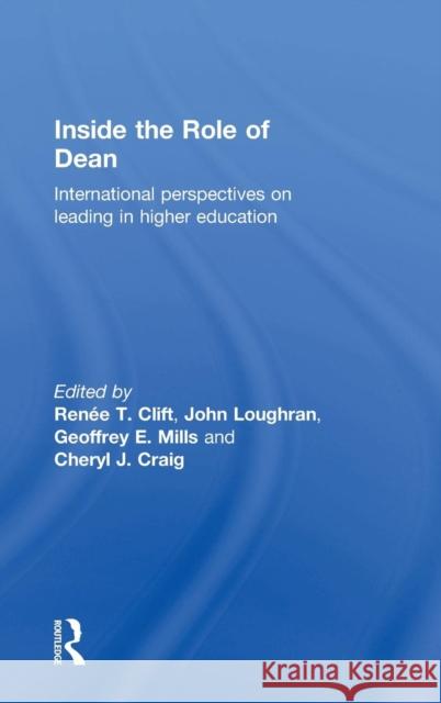 Inside the Role of Dean: International Perspectives on Leading in Higher Education Clift, Renee T. 9781138828612
