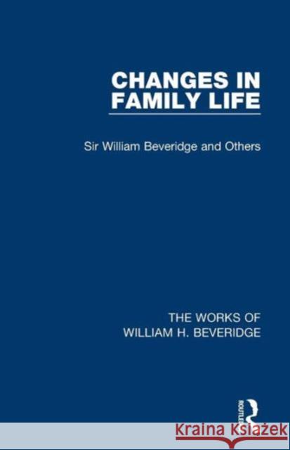 Changes in Family Life (Works of William H. Beveridge) William H. Beveridge   9781138828704 Taylor and Francis