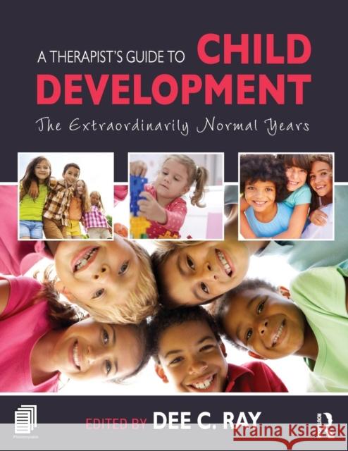 A Therapist's Guide to Child Development: The Extraordinarily Normal Years Dee C. Ray 9781138828971 Taylor & Francis Ltd