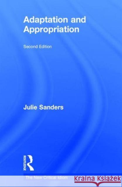 Adaptation and Appropriation Julie Sanders   9781138828988