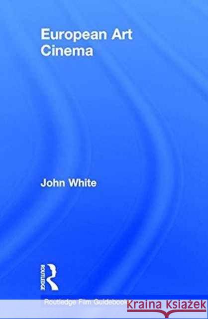 European Art Cinema John White 9781138829176 Routledge