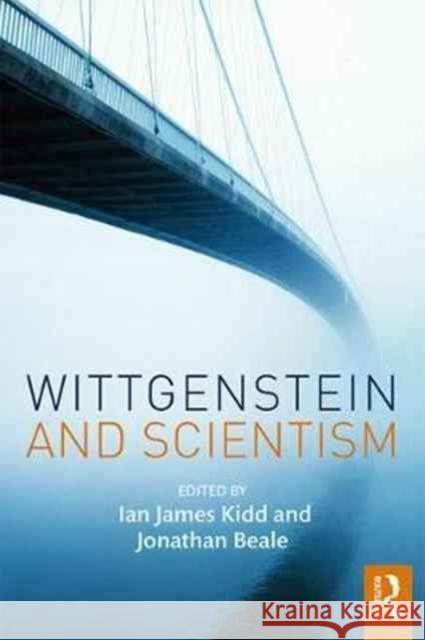 Wittgenstein and Scientism Jonathan Beale Ian James Kidd 9781138829398