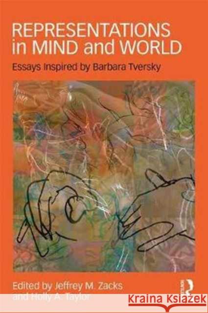 Representations in Mind and World: Essays Inspired by Barbara Tversky Holly A. Taylor Jeffrey M. Zacks 9781138829701