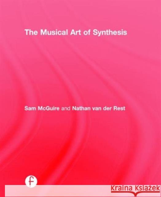 The Musical Art of Synthesis Sam McGuire Nathan Van Der Rest 9781138829770 Focal Press