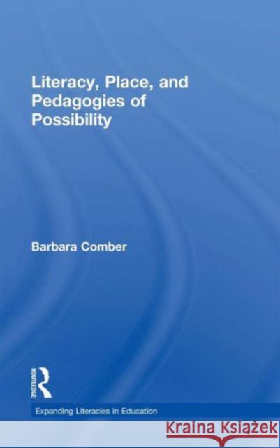Literacy, Place, and Pedagogies of Possibility Barbara Comber 9781138829794 Taylor & Francis Group