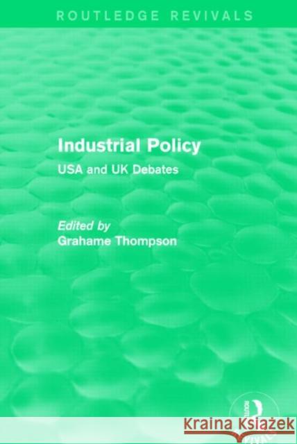Industrial Policy (Routledge Revivals): USA and UK Debates Grahame Thompson 9781138829848 Routledge