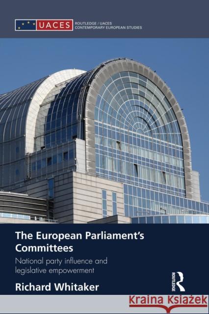 The European Parliament's Committees: National Party Influence and Legislative Empowerment Whitaker, Richard 9781138829909