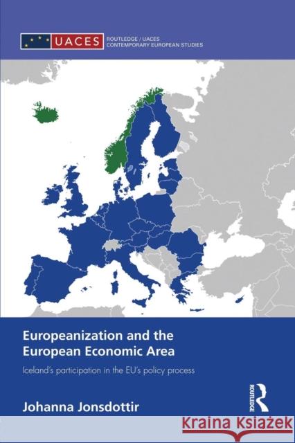Europeanization and the European Economic Area: Iceland's Participation in the Eu's Policy Process Jonsdottir, Johanna 9781138829947 Routledge
