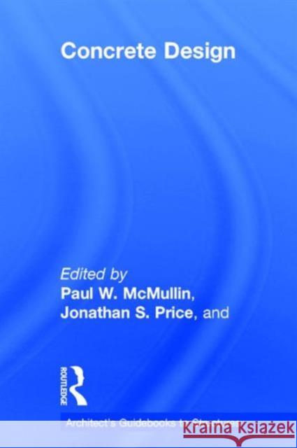 Concrete Design Paul W. McMullin Paul W. McMullin Jonathan S. Price 9781138829961 Routledge