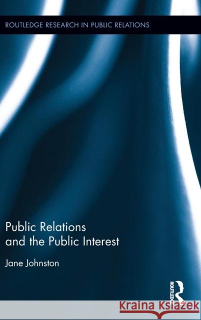 Public Relations and the Public Interest Jane Johnston 9781138830844 Routledge