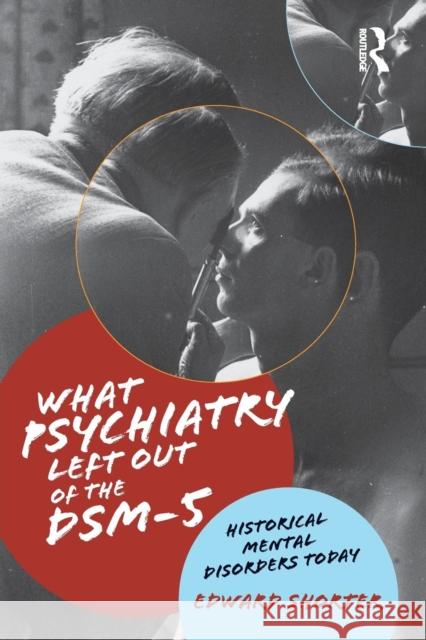What Psychiatry Left Out of the Dsm-5: Historical Mental Disorders Today Shorter, Edward 9781138830899
