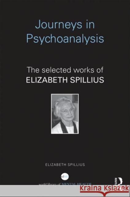 Journeys in Psychoanalysis: The Selected Works of Elizabeth Spillius Spillius, Elizabeth 9781138831216